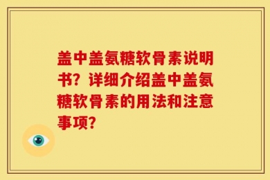 盖中盖氨糖软骨素说明书？详细介绍盖中盖氨糖软骨素的用法和注意事项？