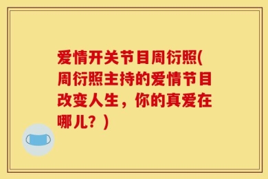 爱情开关节目周衍照(周衍照主持的爱情节目改变人生，你的真爱在哪儿？)