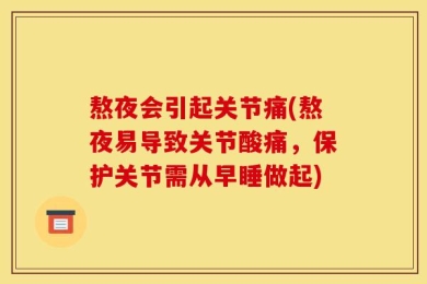 熬夜会引起关节痛(熬夜易导致关节酸痛，保护关节需从早睡做起)