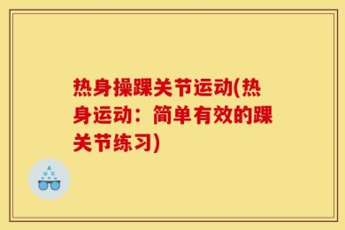 热身操踝关节运动(热身运动：简单有效的踝关节练习)