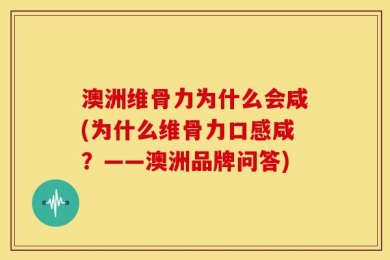 澳洲维骨力为什么会咸(为什么维骨力口感咸？——澳洲品牌问答)