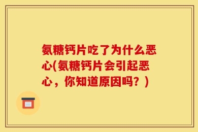 氨糖钙片吃了为什么恶心(氨糖钙片会引起恶心，你知道原因吗？)