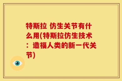 特斯拉 仿生关节有什么用(特斯拉仿生技术：造福人类的新一代关节)