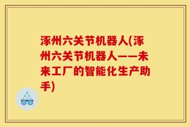 涿州六关节机器人(涿州六关节机器人——未来工厂的智能化生产助手)
