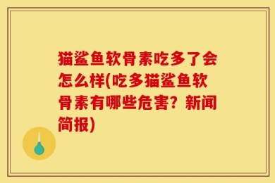 猫鲨鱼软骨素吃多了会怎么样(吃多猫鲨鱼软骨素有哪些危害？新闻简报)