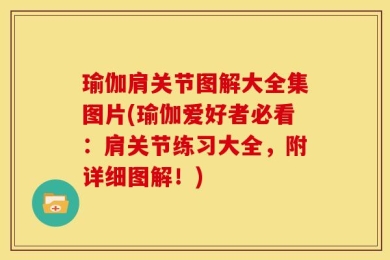 瑜伽肩关节图解大全集图片(瑜伽爱好者必看：肩关节练习大全，附详细图解！)