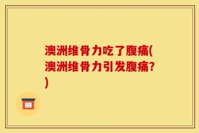 澳洲维骨力吃了腹痛(澳洲维骨力引发腹痛？)