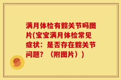 满月体检有髋关节吗图片(宝宝满月体检常见症状：是否存在髋关节问题？（附图片）)