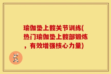 瑜伽垫上髋关节训练(热门瑜伽垫上髋部锻炼，有效增强核心力量)