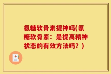 氨糖软骨素提神吗(氨糖软骨素：是提高精神状态的有效方法吗？)