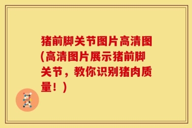 猪前脚关节图片高清图(高清图片展示猪前脚关节，教你识别猪肉质量！)