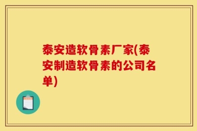 泰安造软骨素厂家(泰安制造软骨素的公司名单)