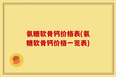 氨糖软骨钙价格表(氨糖软骨钙价格一览表)