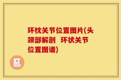 环枕关节位置图片(头颈部解剖  环状关节位置图谱)