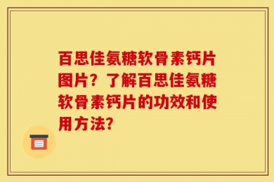 百思佳氨糖软骨素钙片图片？了解百思佳氨糖软骨素钙片的功效和使用方法？