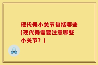 现代舞小关节包括哪些(现代舞需要注意哪些小关节？)