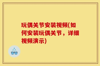 玩偶关节安装视频(如何安装玩偶关节，详细视频演示)