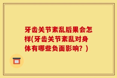 牙齿关节紊乱后果会怎样(牙齿关节紊乱对身体有哪些负面影响？)