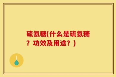 硫氨糖(什么是硫氨糖？功效及用途？)