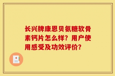 长兴牌康恩贝氨糖软骨素钙片怎么样？用户使用感受及功效评价？
