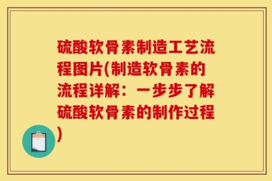 硫酸软骨素制造工艺流程图片(制造软骨素的流程详解：一步步了解硫酸软骨素的制作过程)