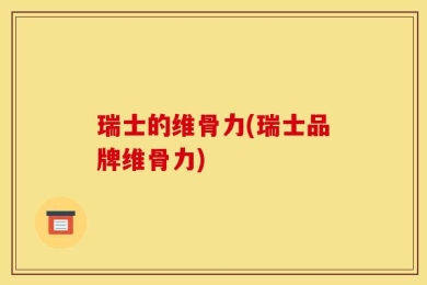 瑞士的维骨力(瑞士品牌维骨力)