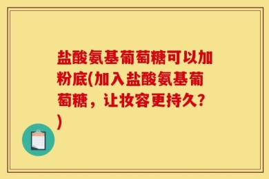 盐酸氨基葡萄糖可以加粉底(加入盐酸氨基葡萄糖，让妆容更持久？)