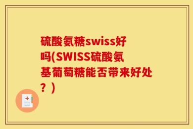 硫酸氨糖swiss好吗(SWISS硫酸氨基葡萄糖能否带来好处？)
