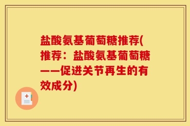 盐酸氨基葡萄糖推荐(推荐：盐酸氨基葡萄糖——促进关节再生的有效成分)