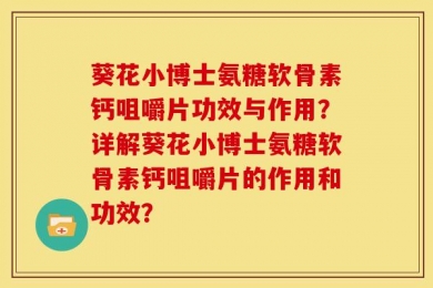 葵花小博士氨糖软骨素钙咀嚼片功效与作用？详解葵花小博士氨糖软骨素钙咀嚼片的作用和功效？