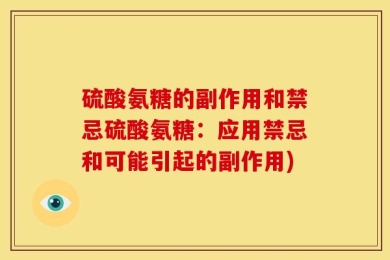 硫酸氨糖的副作用和禁忌硫酸氨糖：应用禁忌和可能引起的副作用)