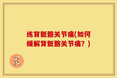 练背骶髂关节痛(如何缓解背骶髂关节痛？)