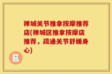 禅城关节推拿按摩推荐店(禅城区推拿按摩店推荐，疏通关节舒缓身心)