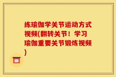 练瑜伽学关节运动方式视频(翻转关节！学习瑜伽重要关节锻炼视频)