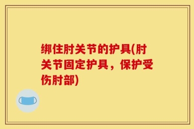 绑住肘关节的护具(肘关节固定护具，保护受伤肘部)