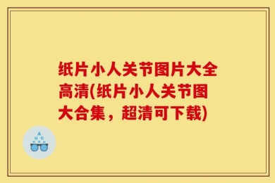 纸片小人关节图片大全高清(纸片小人关节图大合集，超清可下载)