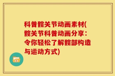 科普髋关节动画素材(髋关节科普动画分享：令你轻松了解髋部构造与运动方式)
