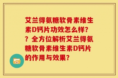 艾兰得氨糖软骨素维生素D钙片功效怎么样？？全方位解析艾兰得氨糖软骨素维生素D钙片的作用与效果？