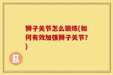 狮子关节怎么锻炼(如何有效加强狮子关节？)
