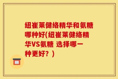 纽崔莱健络精华和氨糖哪种好(纽崔莱健络精华VS氨糖 选择哪一种更好？)