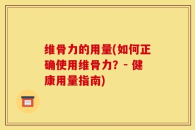 维骨力的用量(如何正确使用维骨力？- 健康用量指南)