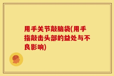 用手关节敲脑袋(用手指敲击头部的益处与不良影响)