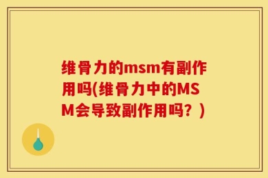 维骨力的msm有副作用吗(维骨力中的MSM会导致副作用吗？)