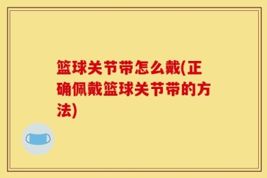 篮球关节带怎么戴(正确佩戴篮球关节带的方法)