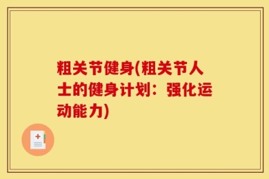 粗关节健身(粗关节人士的健身计划：强化运动能力)