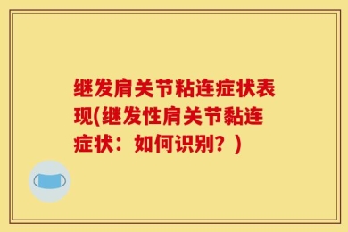 继发肩关节粘连症状表现(继发性肩关节黏连症状：如何识别？)