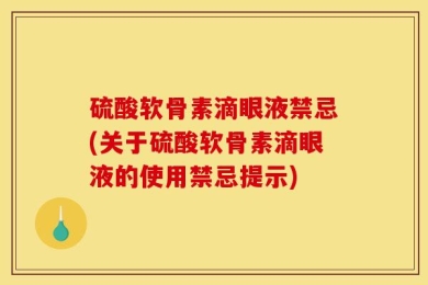 硫酸软骨素滴眼液禁忌(关于硫酸软骨素滴眼液的使用禁忌提示)