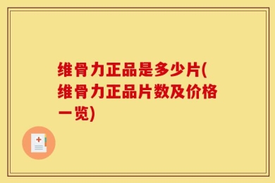 维骨力正品是多少片(维骨力正品片数及价格一览)