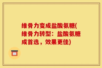 维骨力变成盐酸氨糖(维骨力转型：盐酸氨糖成首选，效果更佳)
