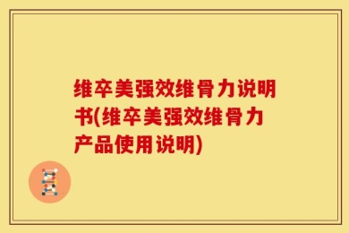 维卒美强效维骨力说明书(维卒美强效维骨力产品使用说明)